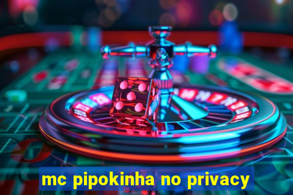 mc pipokinha no privacy